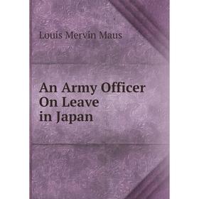 

Книга An Army Officer On Leave in Japan. Louis Mervin Maus