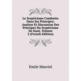 

Книга Le Scepticisme Combattu Dans Ses Principes: Analyse Et Discussion Des Principes Du Scepticisme De Kant, Volume 2