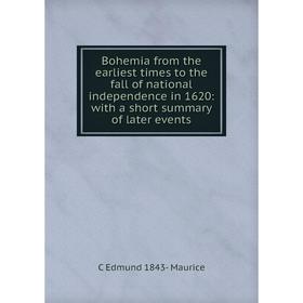 

Книга Bohemia from the earliest times to the fall of national independence in 1620: with a short summary of later events. C Edmund 1843- Maurice