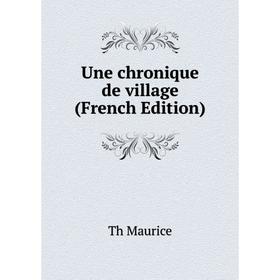 

Книга Une chronique de village (French Edition). Th Maurice