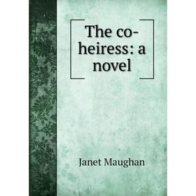 

Книга The co-heiress: a novel. Janet Maughan