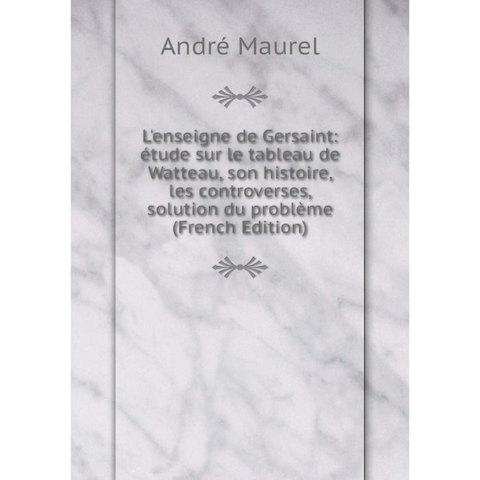 фото Книга l'enseigne de gersaint: étude sur le tableau de watteau, son histoire, les controverses, solution du problème nobel press