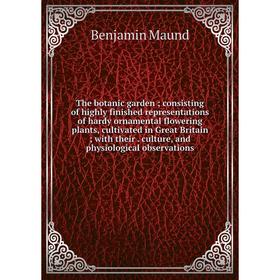 

Книга The botanic garden; consisting of highly finished representations of hardy ornamental flowering plants, cultivated in Great Britain; with their