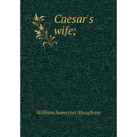 

Книга Caesar's wife;. Maugham W. Somerset