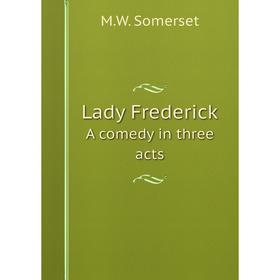 

Книга Lady FrederickA comedy in three acts