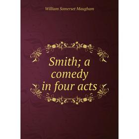 

Книга Smith; a comedy in four acts. Maugham W. Somerset