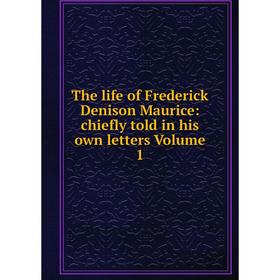 

Книга The life of Frederick Denison Maurice: chiefly told in his own letters. Volume 1