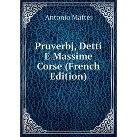 

Книга Pruverbj, Detti E Massime Corse (French Edition). Antonio Mattei