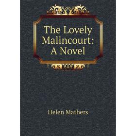 

Книга The Lovely Malincourt: A Novel. Mathers Helen