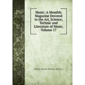 

Книга Music: A Monthly Magazine Devoted to the Art, Science, Technic and Literature of Music, Volume 17