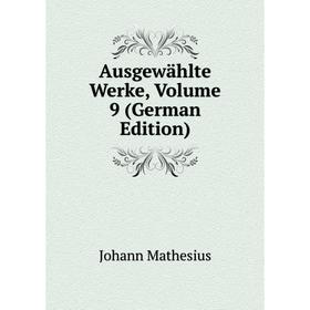 

Книга Ausgewählte Werke. Volume 9 (German Edition). Johann Mathesius