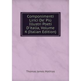 

Книга Componimenti Lirici De' Più Illustri Poeti D'italia. Volume 4 (Italian Edition). Thomas James Mathias