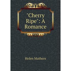

Книга Cherry Ripe: A Romance. Mathers Helen
