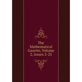 

Книга The Mathematical Gazette. Volume 2, issues 2-25