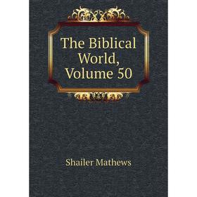 

Книга The Biblical World. Volume 50. Mathews Shailer