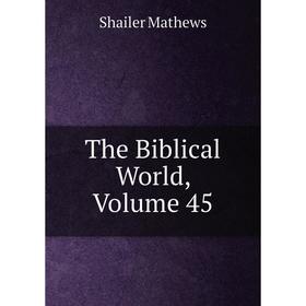 

Книга The Biblical World. Volume 45. Mathews Shailer