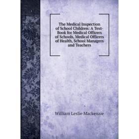 

Книга The Medical Inspection of School Children: A Text-Book for Medical Officers of Schools, Medical Officers of Health, School Managers and Teachers