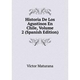 

Книга Historia De Los Agustinos En Chile. Volume 2 (Spanish Edition). Víctor Maturana