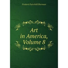 

Книга Art in America. Volume 8. Frederic Fairchild Sherman