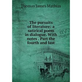 

Книга The pursuits of literature: a satirical poem in dialogue. With notes. Part the fourth and last. Thomas James Mathias