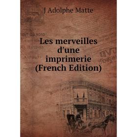 

Книга Les merveilles d'une imprimerie