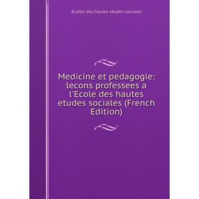 

Книга Medicine et pedagogie: lecons professees a l'Ecole des hautes etudes sociales