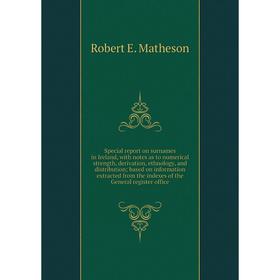 

Книга Special report on surnames in Ireland, with notes as to numerical strength, derivation, ethnology, and distribution; based on information extrac