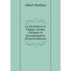 

Книга La révolution et l'église, études critiques et documentaires