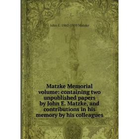 

Книга Matzke Memorial volume: containing two unpublished papers by John E Matzke, and contributions in his memory by his colleagues