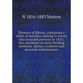 

Книга Pioneers of Illinois, containing a series of sketches relating to events that occurred previous to 1813; also narratives of many thrilling incid