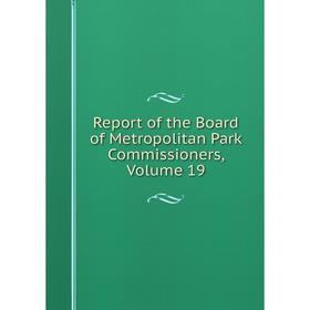 

Книга Report of the Board of Metropolitan Park Commissioners. Volume 19