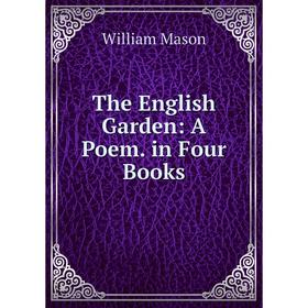 

Книга The English Garden: A Poem. in Four Books. William Mason