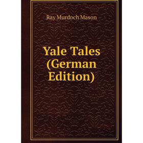 

Книга Yale Tales (German Edition). Ray Murdoch Mason