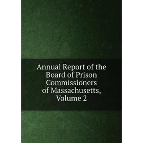 

Книга Annual Report of the Board of Prison Commissioners of Massachusetts. Volume 2