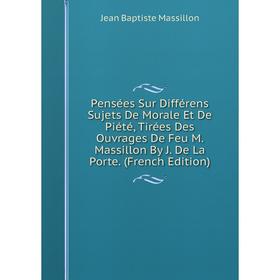 

Книга Pensées Sur Différens Sujets De Morale Et De Piété, Tirées Des Ouvrages De Feu M.