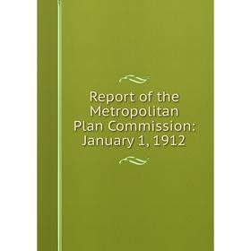 

Книга Report of the Metropolitan Plan Commission: January 1, 1912