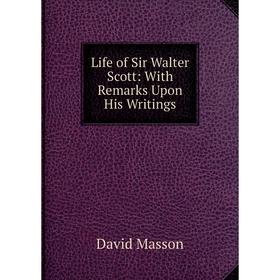

Книга Life of Sir Walter Scott: With Remarks Upon His Writings