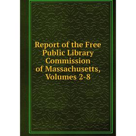 

Книга Report of the Free Public Library Commission of Massachusetts, Volumes 2-8