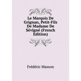 

Книга Le Marquis De Grignan, Petit-Fils De Madame De Sévigné