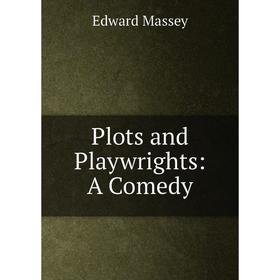 

Книга Plots and Playwrights: A Comedy. Edward Massey