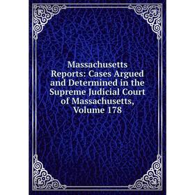 

Книга Massachusetts Reports: Cases Argued and Determined in the Supreme Judicial Court of Massachusetts, Volume 178