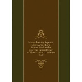 

Книга Massachusetts Reports: Cases Argued and Determined in the Supreme Judicial Court of Massachusetts, Volume 158
