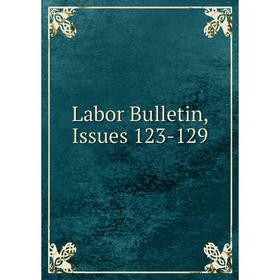 

Книга Labor Bulletin, Issues 123-129