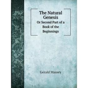 

Книга The Natural Genesis. Or Second Part of a Book of the Beginnings. Gerald Massey