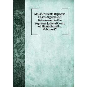 

Книга Massachusetts Reports: Cases Argued and Determined in the Supreme Judicial Court of Massachusetts, Volume 47