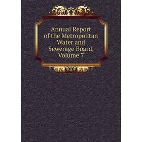 

Книга Annual Report of the Metropolitan Water and Sewerage Board. Volume 7
