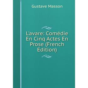

Книга L'avare: Comédie En Cinq Actes En Prose