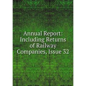 

Книга Annual Report: Including Returns of Railway Companies, Issue 32