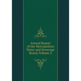 

Книга Annual Report of the Metropolitan Water and Sewerage Board. Volume 2