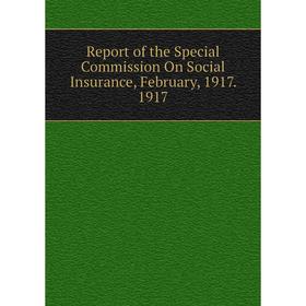 

Книга Report of the Special Commission On Social Insurance, February, 1917. 1917